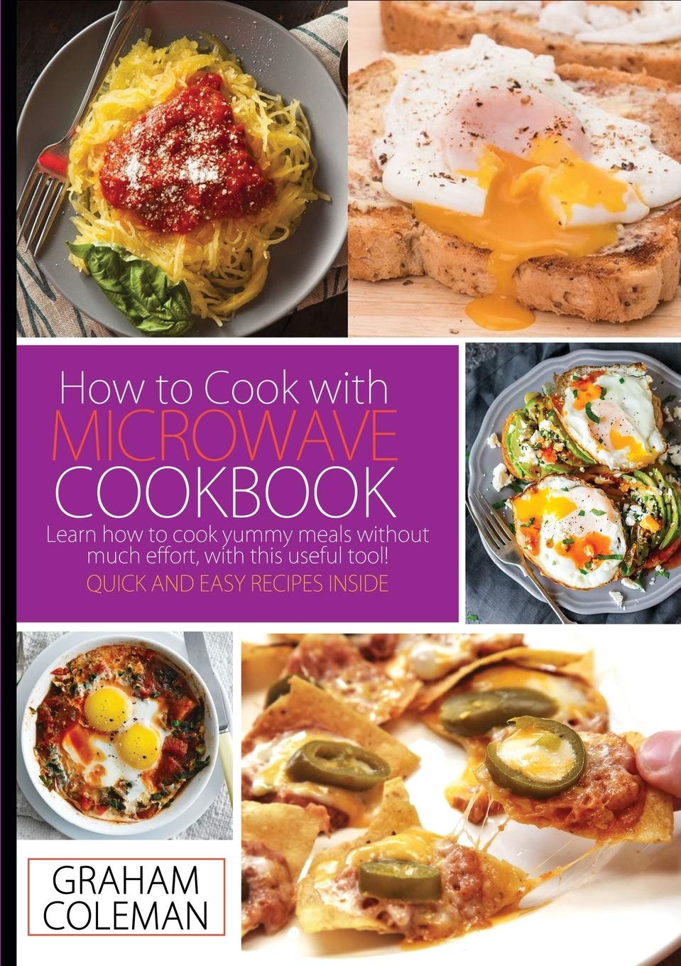How to Cook with Microwave Cookbook: Learn How to Cook Yummy Meals Without Muche Effort, with This Useful Tool! Quick and Easy Recipes Inside Leisure, Home & Garden