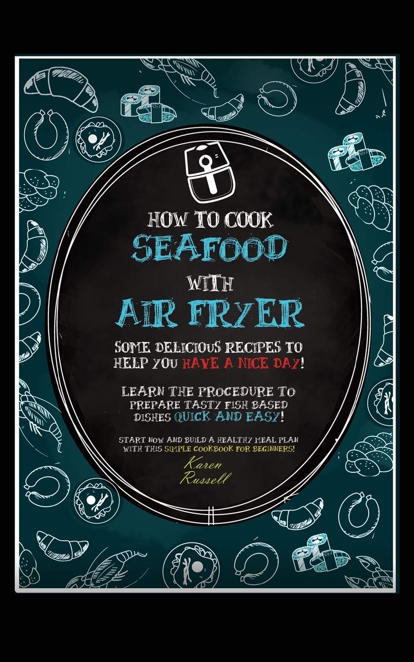 How to Cook Seafood with Air Fryer: Some delicious recipes to help you have a nice day! Learn the procedure to prepare fish based dishes quick and ... plan with this simple cookbook for beginners! Leisure, Home & Garden