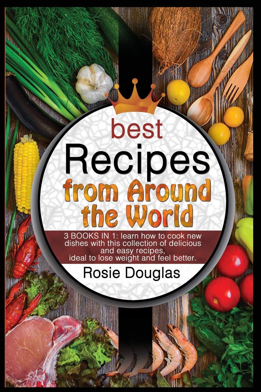 Best Recipes From Around The World: 3 BOOKS IN 1: learn how to cook new dishes with this collection of delicious and easy recipes. Ideal to lose weight and feel better. Leisure, Home & Garden