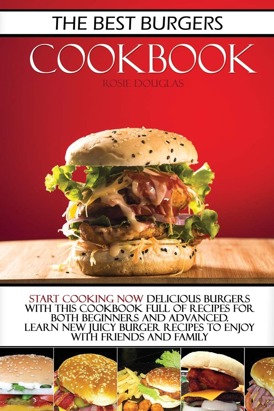 The Best Burgers Cookbook: Start cooking now delicious burgers with this cookbook full of recipes for both beginners and advanced. Learn new juicy burger recipes to enjoy with friends and family. Leisure, Home & Garden