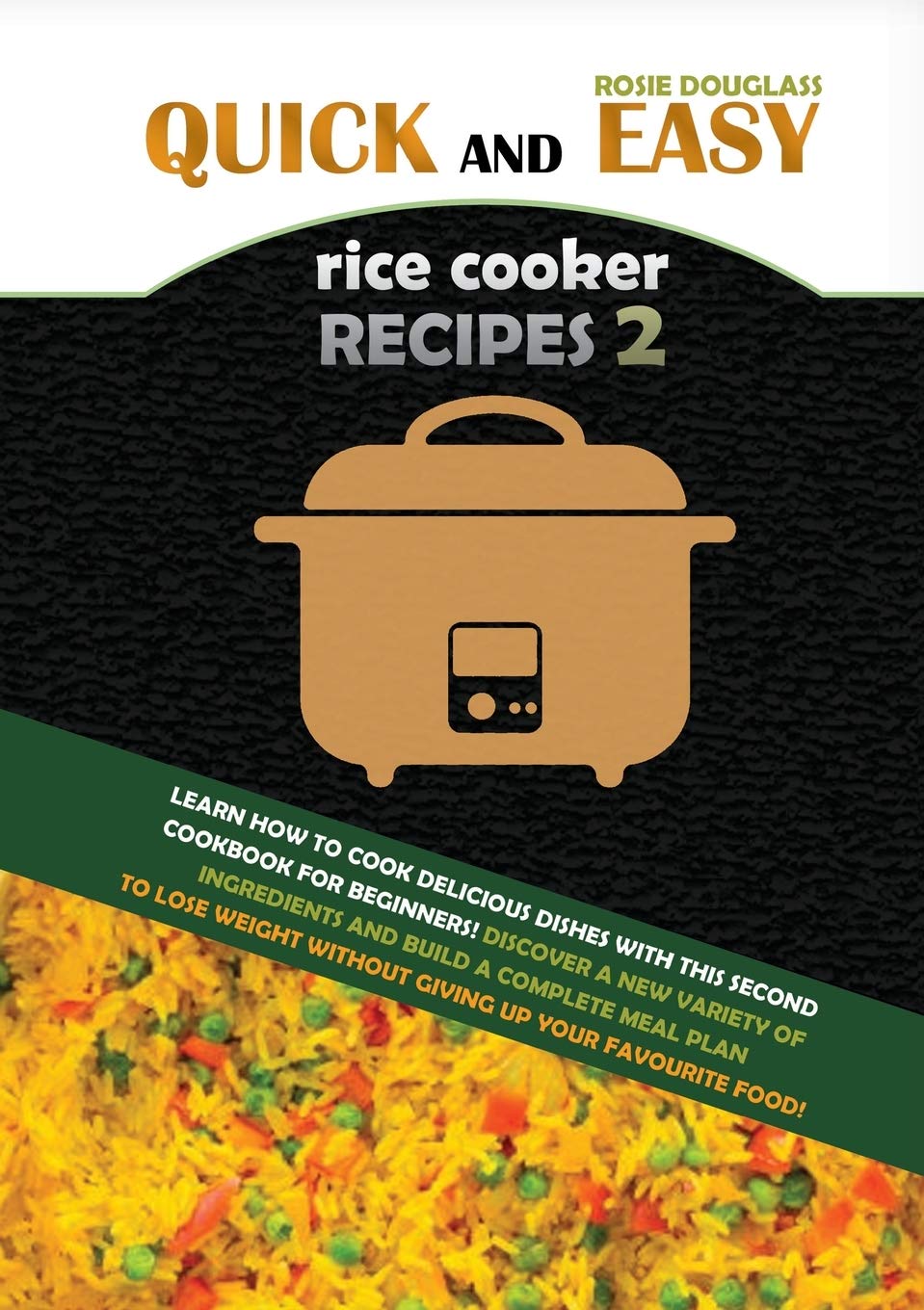 Quick and Easy Rice Cooker Recipes 2: Learn How to Cook Delicious Rice Meals with This Complete Cookbook for Beginners! Discover How to Lose Weight ... Improve Your Health and Make You Feel Better! Leisure, Home & Garden