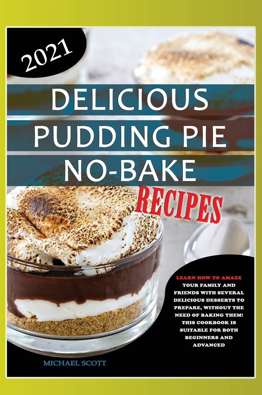 Delicious Pudding Pie No-Bake Recipes: Learn How to Amaze Your Family and Friends with Several Delicious Desserts to Prepare, Without the Need of ... Is Suitable for Both Beginners and Advanced Books