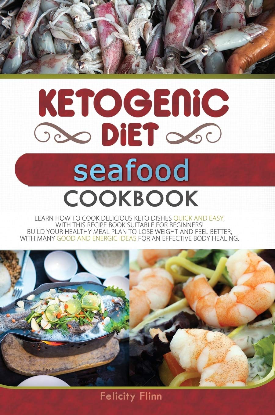 Ketogenic Diet Seafood Cookbook: Learn How to Cook Delicious Keto Dishes Quick and Easy, with This Recipe Book Suitable for Beginners! Build Your ... Body Healing. (Ketogenic Diet Cookbook) Books