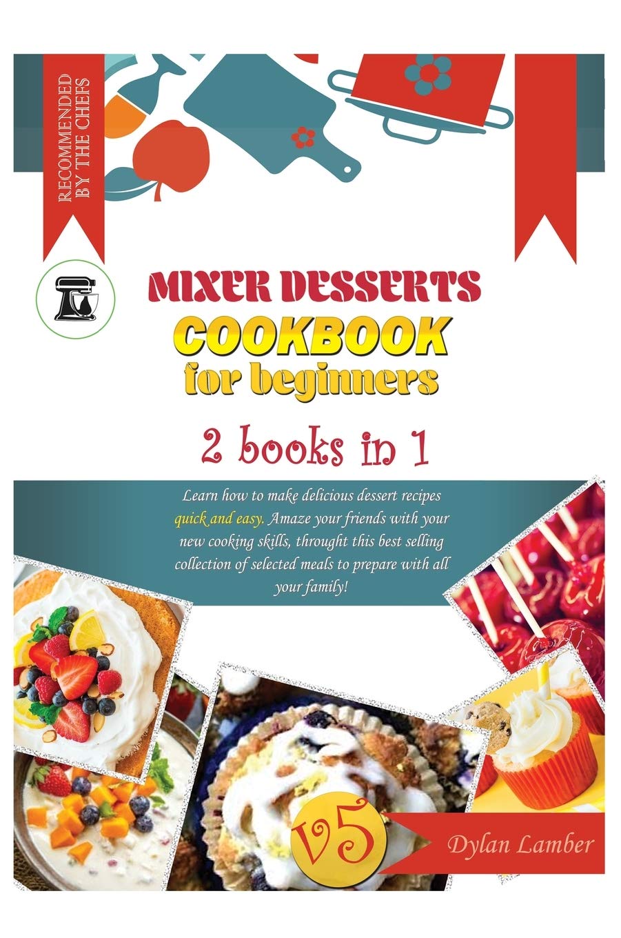 Mixer Desserts Cookbook for Beginners: 2 BOOKS IN 1: Learn how to make delicious dessert recipes quick-and-easy. Amaze your friends with your new ... meals to prepare with all your family! Leisure, Home & Garden