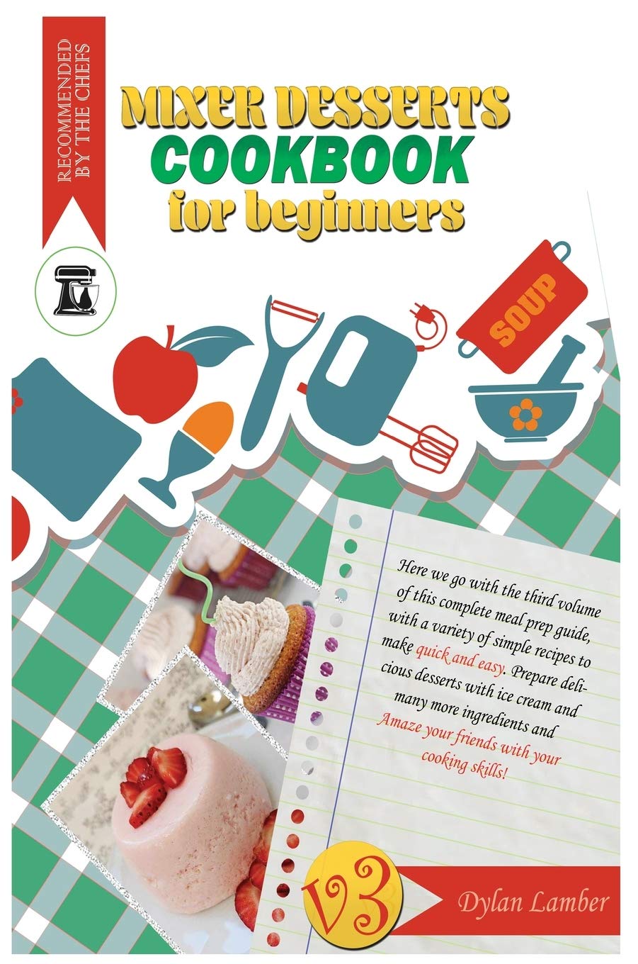 Mixer dessert cookbook for beginners V.3: Here we go with the third volume of this complete meal prep guide, with a variety of simple recipes to make ... many more ingredients and Amaze your friend Architecture