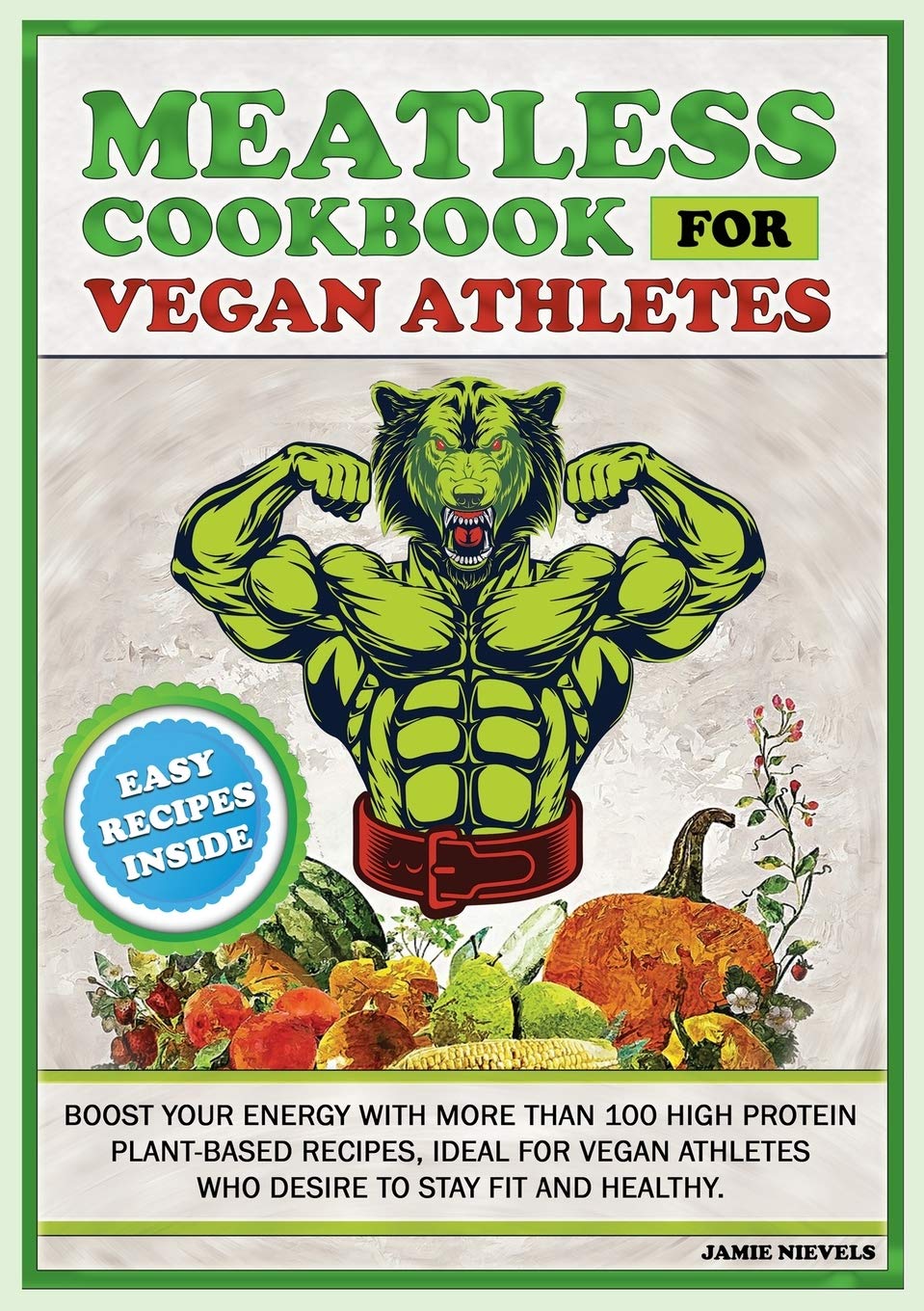 Meatless Cookbook for Vegan Athletes: Boost Your Energy with More Than 100 High Protein Plant-Based Recipes, Ideal for Vegan Athletes Who Desire to ... and Healthy. (Plant-Based Diet for Athletes) Leisure, Home & Garden