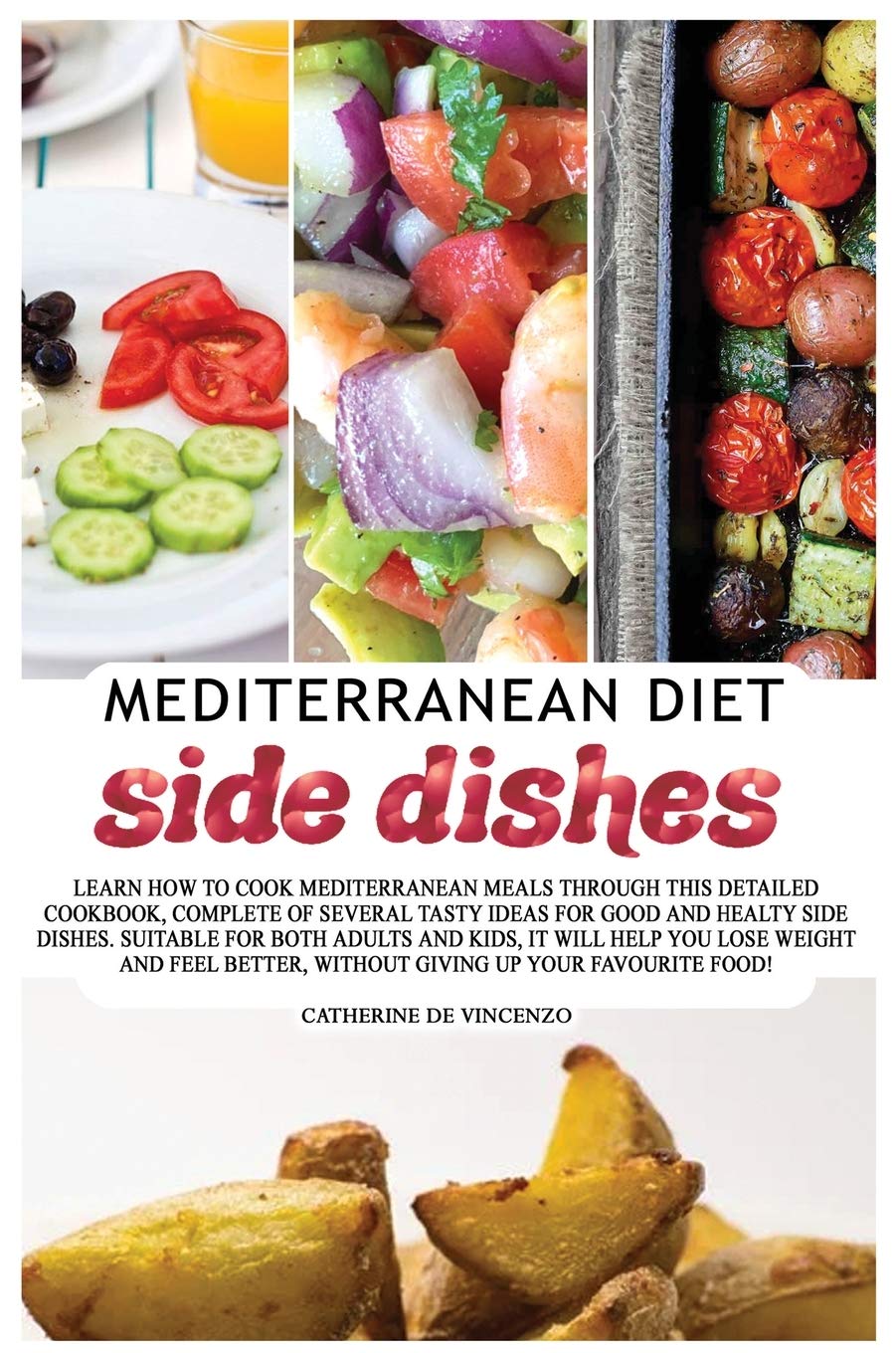 MEDITERRANEAN DIET side dishes: Learn How to Cook Mediterranean Meals Through This Detailed Cookbook, Complete of Several Tasty Ideas for Good and ... Without Giving Up Your Favourite Food! Medicine