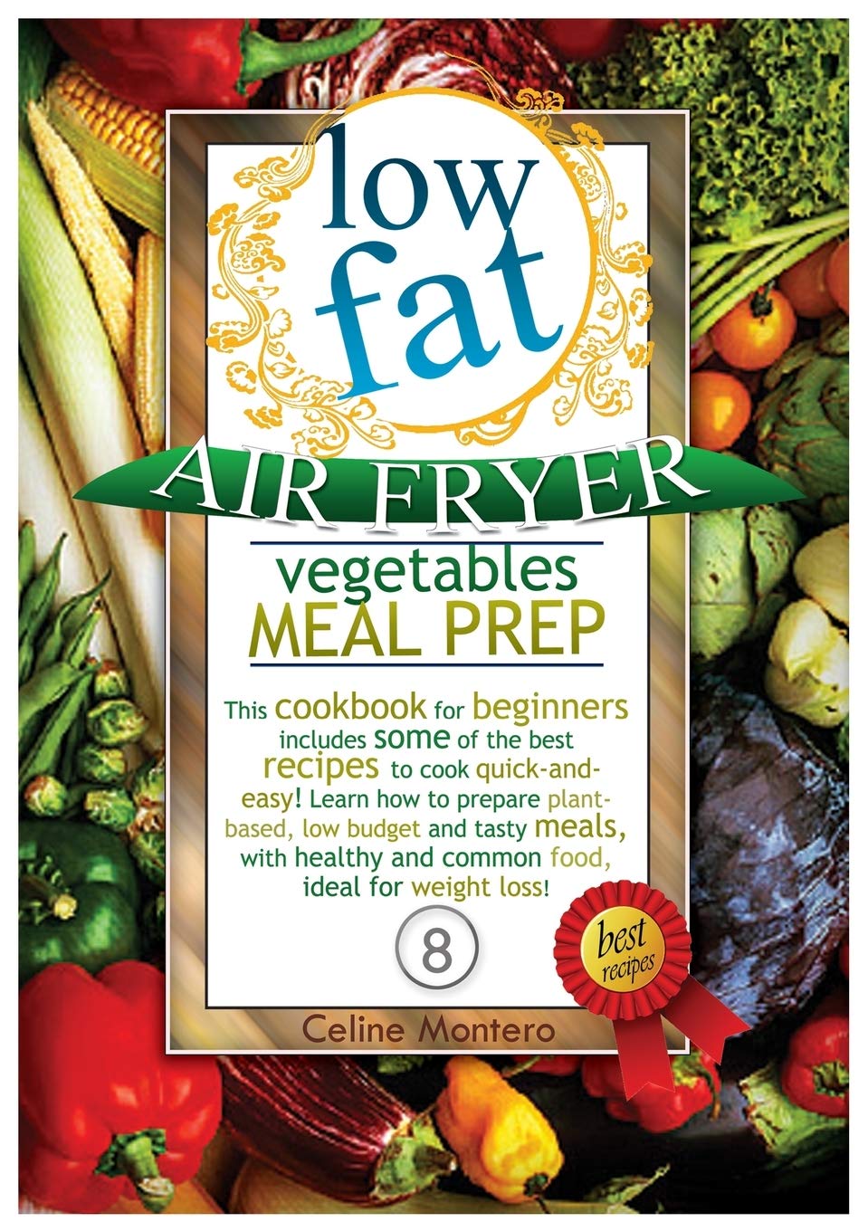 Low Fat Air Fryer Vegetables Meal Prep: This cookbook for beginners includes some of the best recipes to cook quick-and-easy! Learn how to prepare ... weight loss! (Low Fat Air Fryer Meal Prep) Leisure, Home & Garden