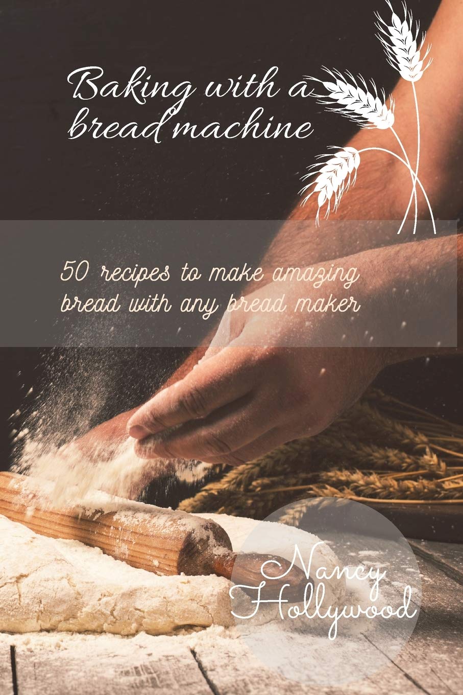 Baking with a Bread Machine: 50 recipes to make amazing bread with any bread maker Hobbies & Crafts