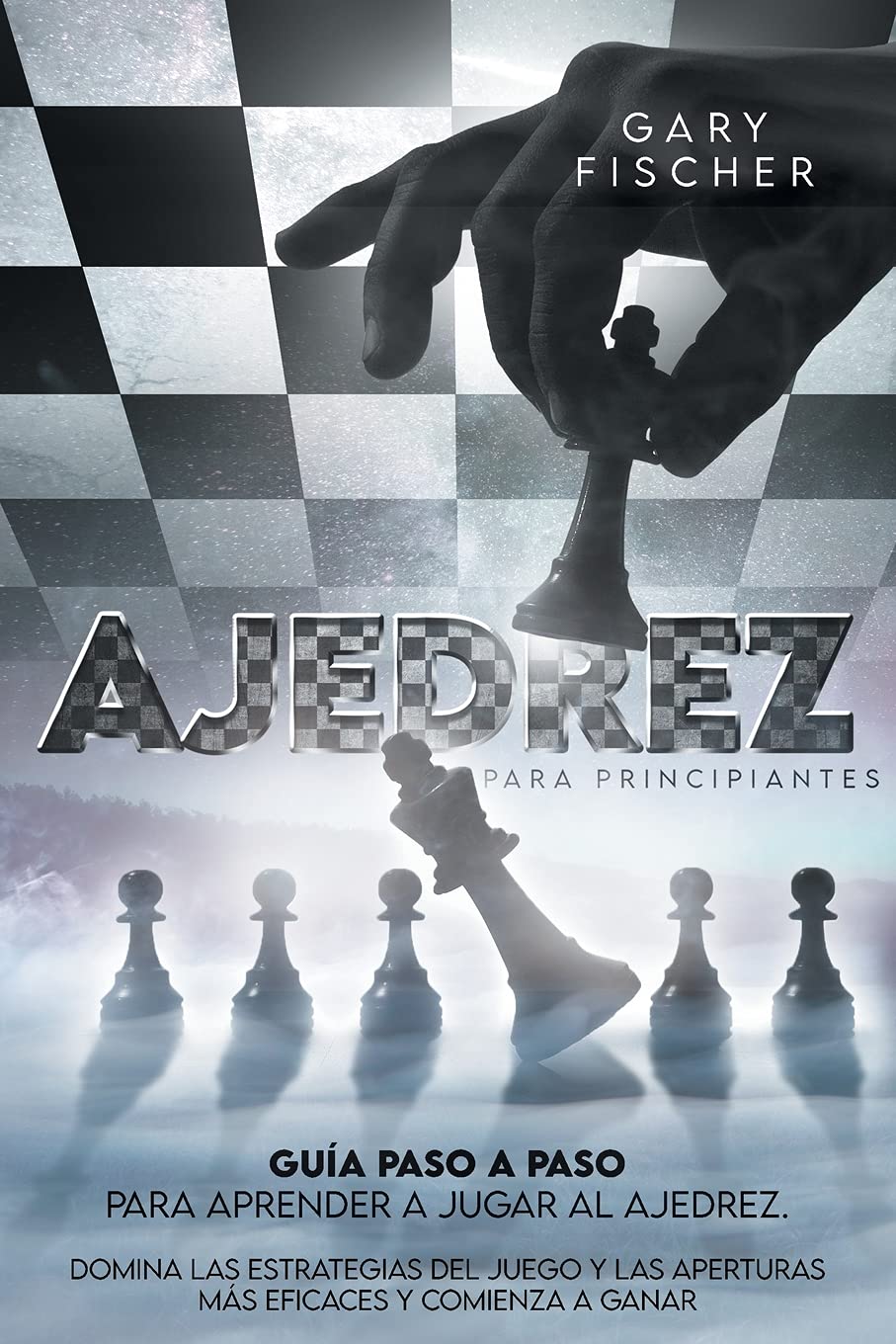 Ajedrez para principiantes: Guía paso a paso para aprender a jugar al ajedrez. Domina las estrategias del juego y las aperturas más eficaces y comienza a ganar Leisure & Fun