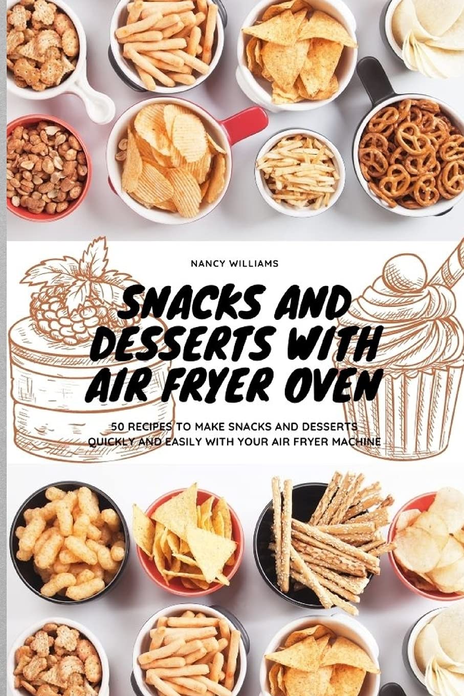 Snacks and Desserts with Air Fryer Oven: 50 recipes to make snacks and desserts quickly and easily with your Air Fryer Machine Leisure, Home & Garden