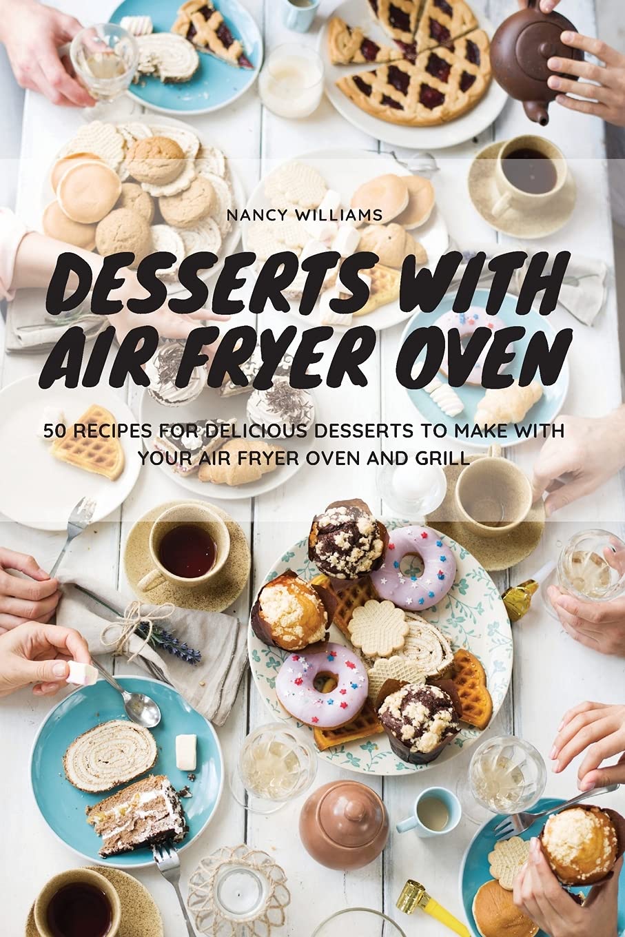 Desserts with Air Fryer Oven: 50 recipes for delicious desserts to make with your Air Fryer Oven and Grill Leisure, Home & Garden