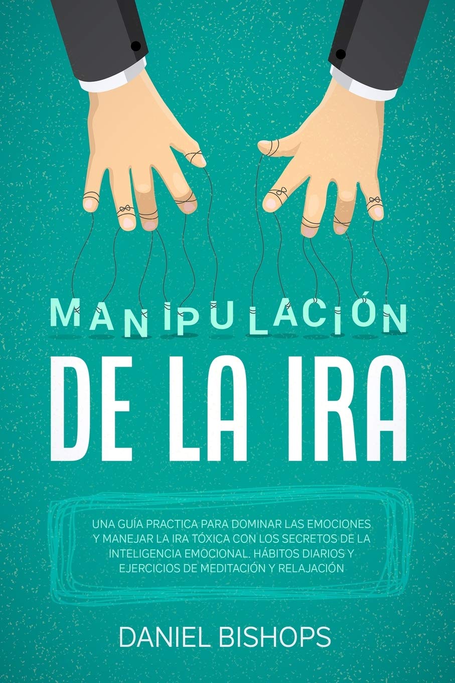 Manipulación de la Ira: Una Guía Practica para Dominar las Emociones y ManejarlLa Ira Tóxica Con Los Secretos De La Inteligencia ... Y Relajación(Spanish Version) Medicine