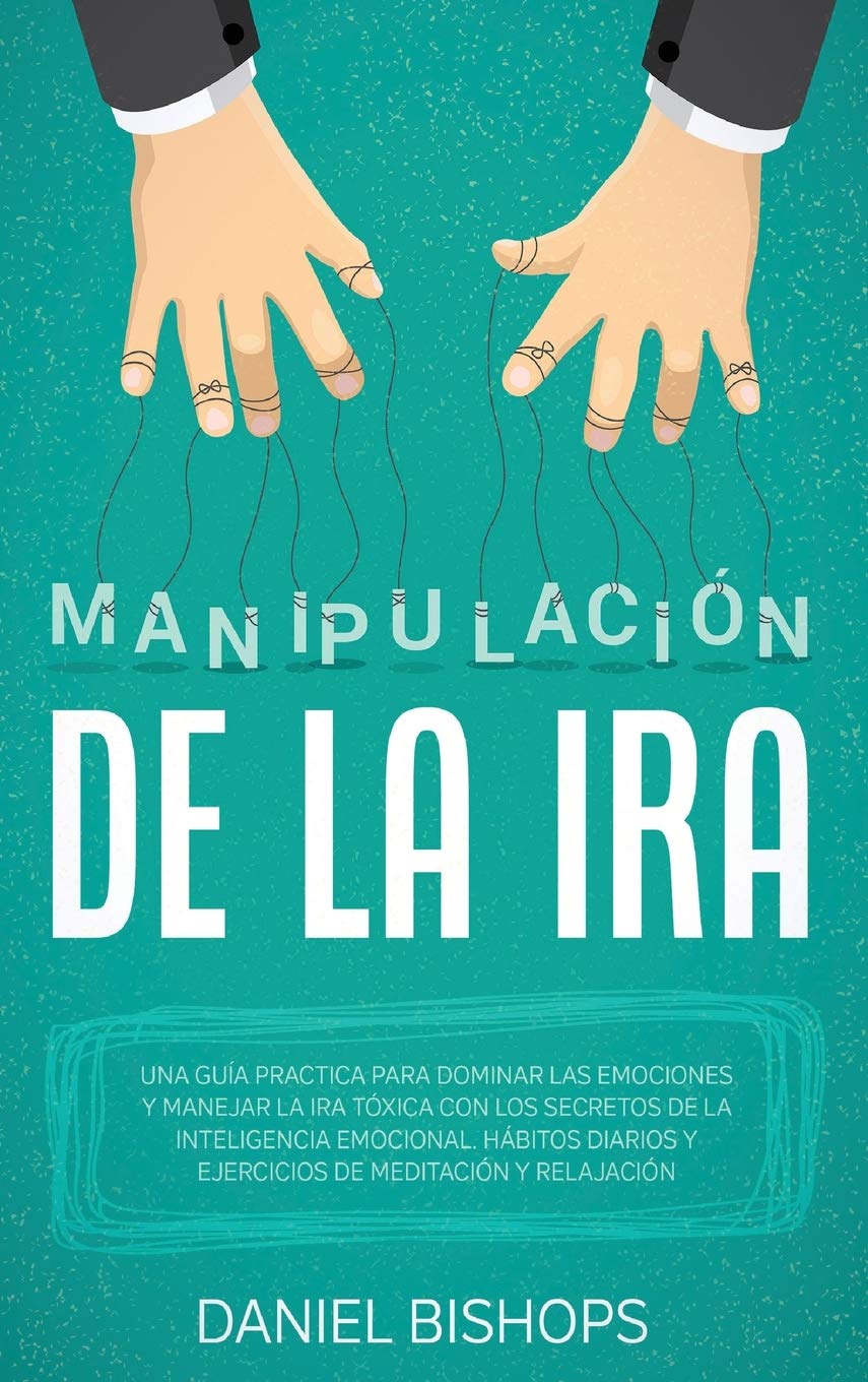 Manipulación de la Ira: Una Guía Practica para Dominar las Emociones y Manejar la Ira Tóxica Con Los Secretos De La Inteligencia ... Y Relajación(Spanish Version) Medicine