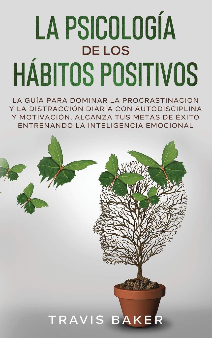 La Psicología de Los Hábitos Positivos[the Positive Habits Psychology]: La Guía para Dominar la Procrastinacion y la Distracción Diaria Con Autodiscip Business, Finance & Career