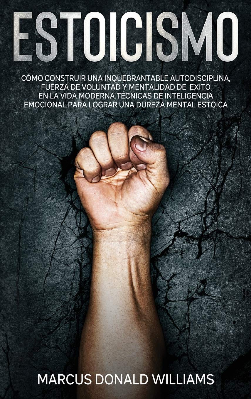 Estoicismo[stoicism]: Cómo Construir una Inquebrantable Autodisciplina, Fuerza de Voluntad y Mentalidad De Éxito En La Vida Moderna. Técnica Business, Finance & Career