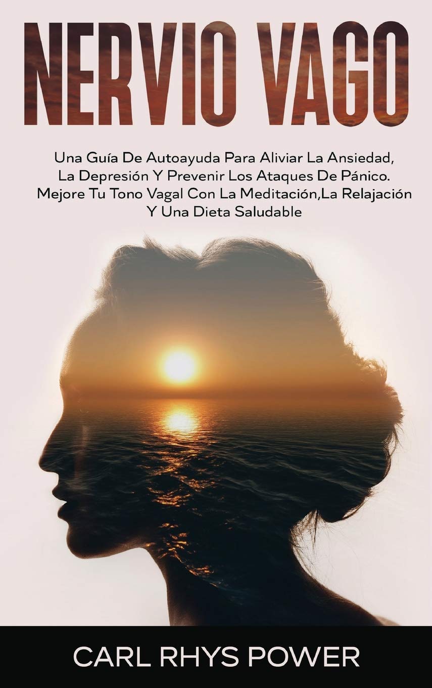 Nervio Vago[vagus Nerve]: Una Guía De Autoayuda Para Aliviar La Ansiedad, La Depresión Y Prevenir Los Ataques De Pánico. Mejore Tu Tono Vagal Co Medicine