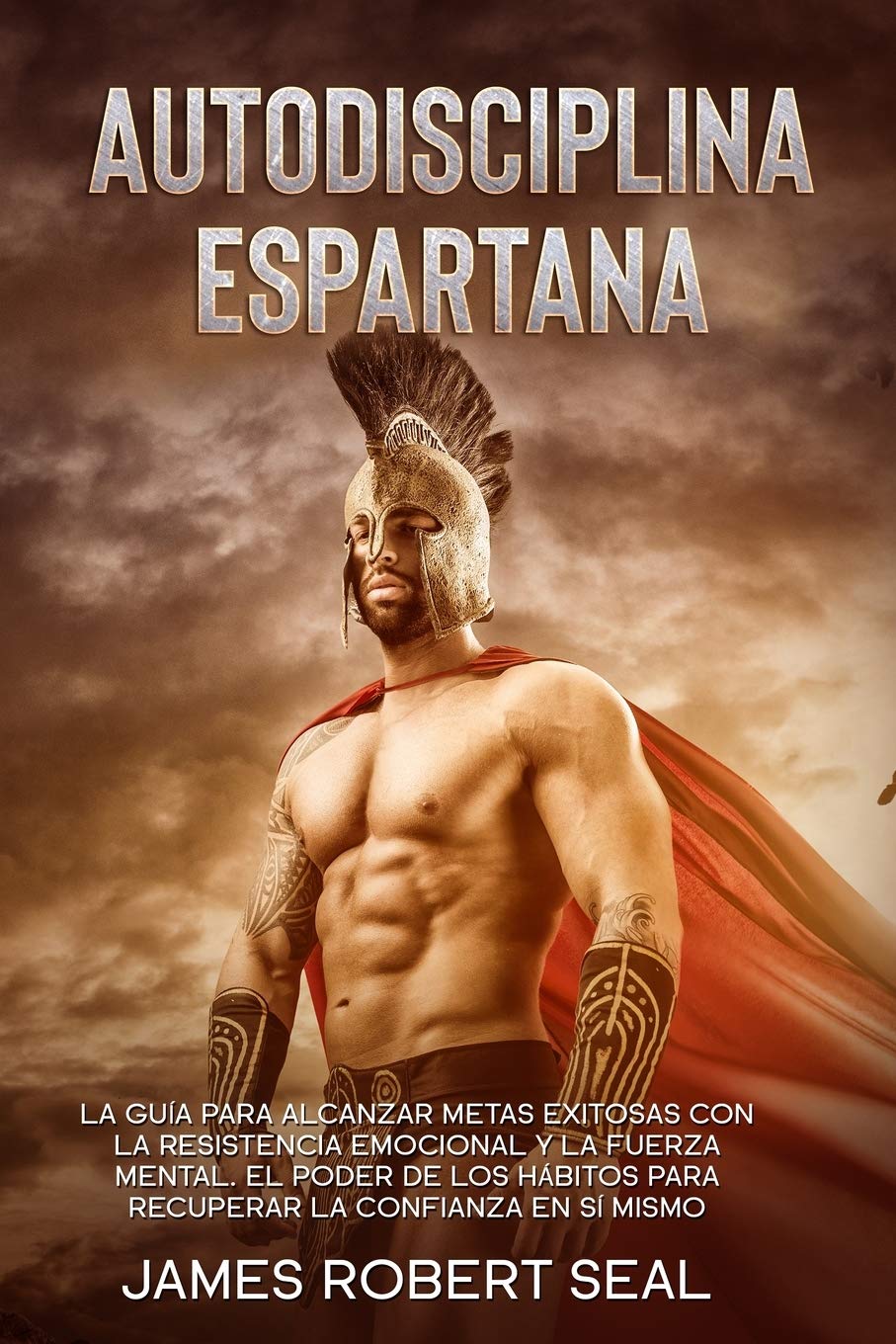 Autodisciplina Espartana [Spartan Self-Discipline]: La Guía Para Alcanzar Metas Exitosas Con La Resistencia Emocional Y La Fuerza Mental. El Poder De Business, Finance & Career