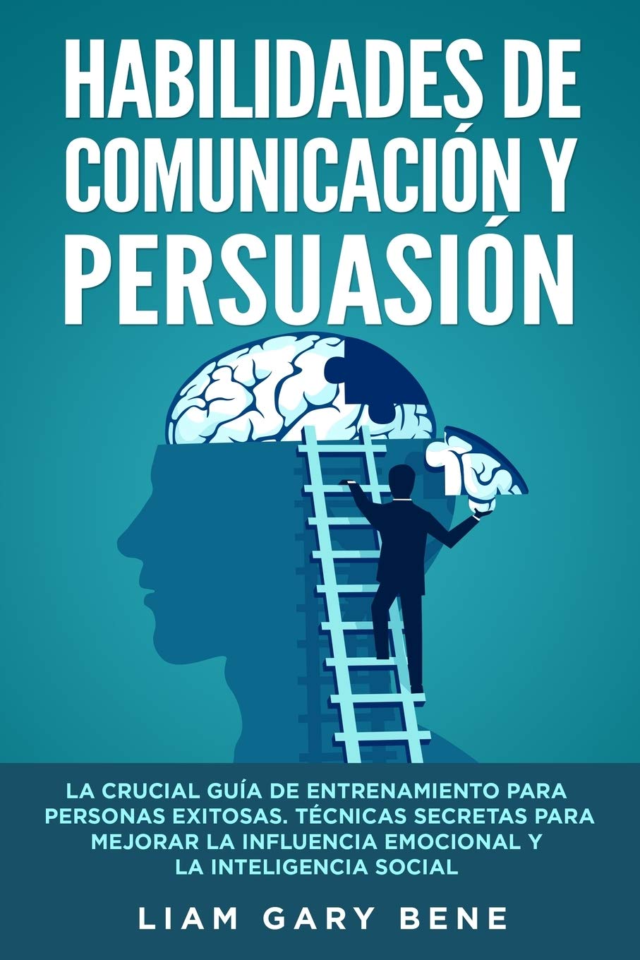 Habilidades de Comunicación Y Persuasión[communication and Persuasion Skills]: La Crucial Guía De Entrenamiento Para Personas Exitosas. Técnicas Secre Business, Finance & Career