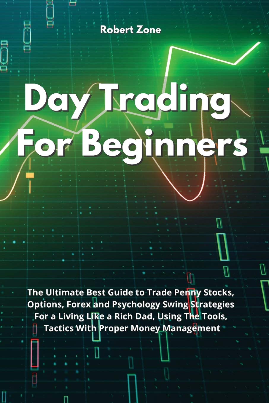 Day Trading For Beginners: The Ultimate Best Guide to Trade Penny Stocks, Options, Forex and Psychology Swing Strategies For a Living Like a Rich Dad, ... Tools, Tactics With Proper Money Management Media & Communication