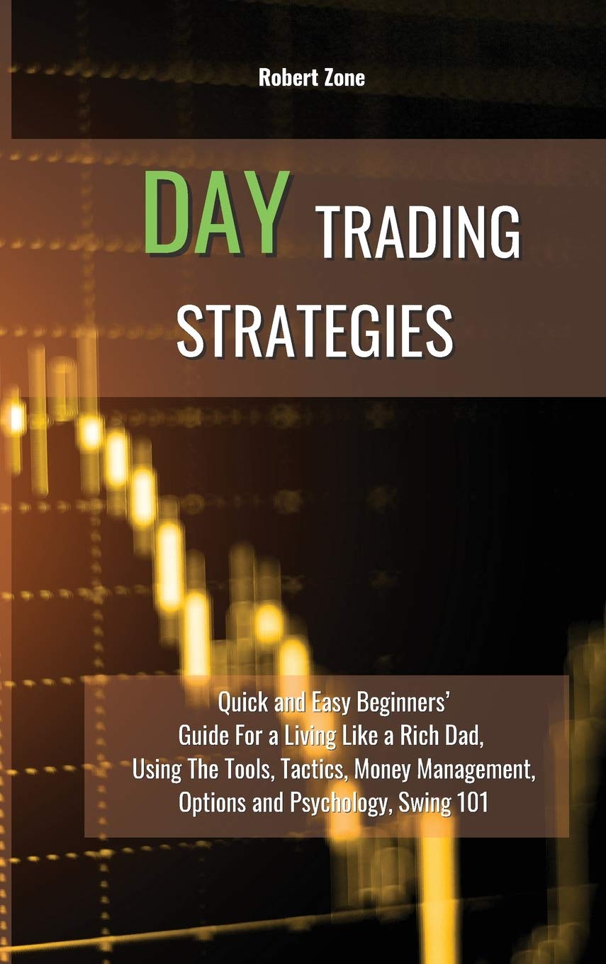 Day Trading Strategies: Quick and Easy Beginners' Guide For a Living Like a Rich Dad, Using The Tools, Tactics, Money Management, Options and Psychology Swing 101 Media & Communication