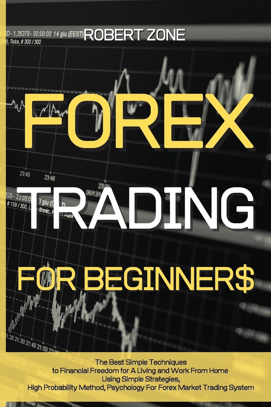 Forex Trading for Beginners: The Best Simple Techniques to Financial Freedom for A Living and Work From Home Using Simple Strategies, High Probability ... Psychology For Forex Market Trading System Media & Communication
