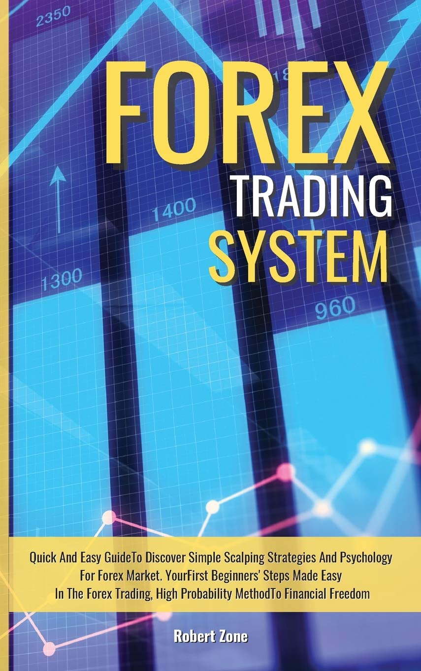Forex Trading System: Quick And Easy Guide To Discover Simple Scalping Strategies And Psychology For Forex Market. Your First Beginners' Steps Made ... High Probability Method To Financial Freedom Media & Communication