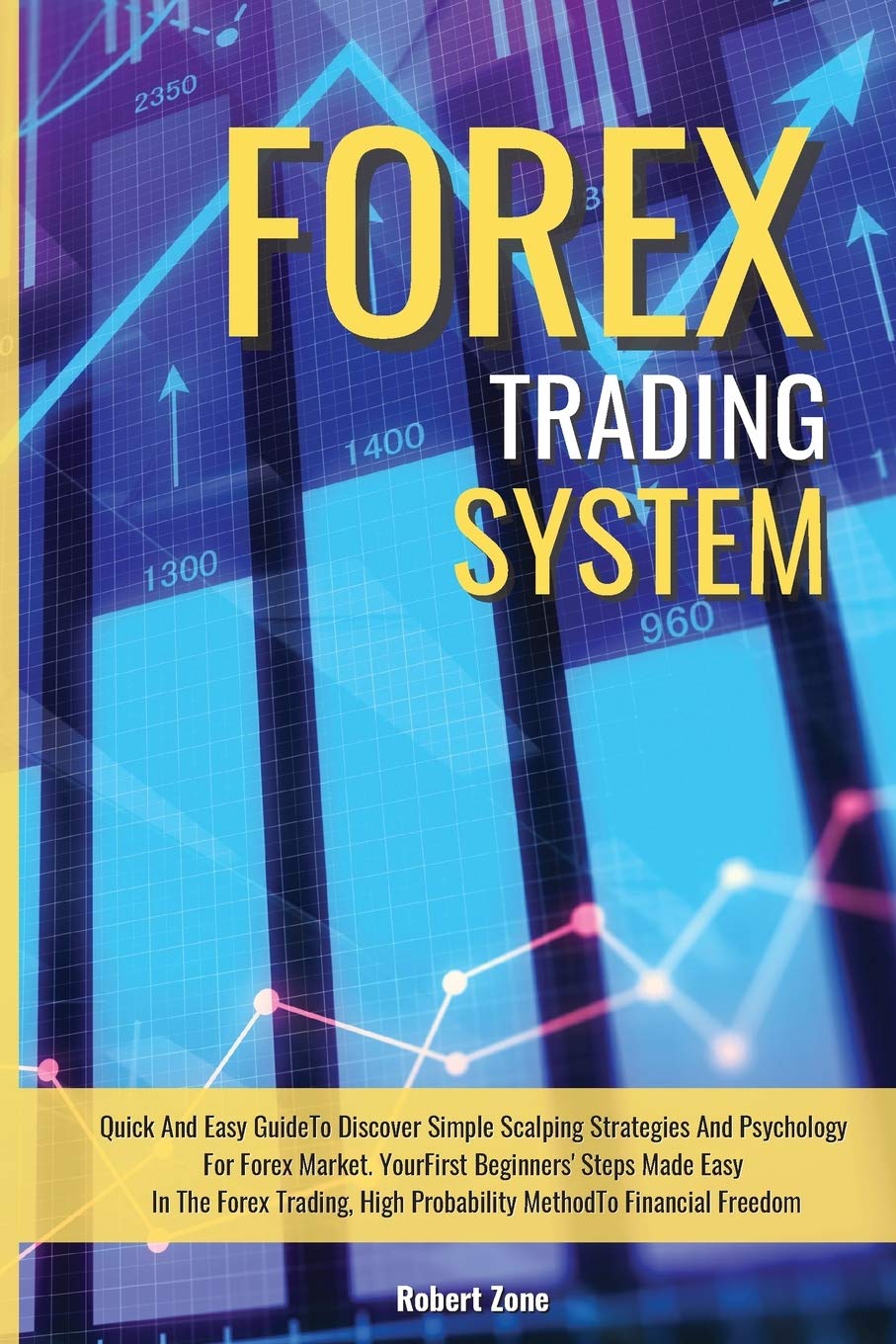 Forex Trading System: Quick And Easy Guide To Discover Simple Scalping Strategies And Psychology For Forex Market. Your First Beginners' Steps Made ... High Probability Method To Financial Freedom Media & Communication