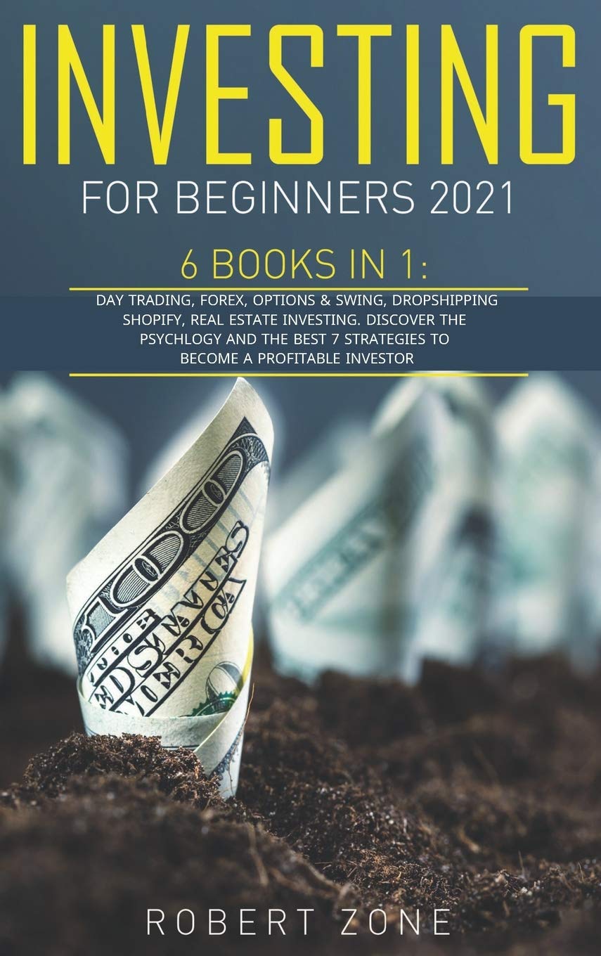 Investing For Beginners 2021: 6 Books in 1: Day Trading, Forex, Options And Swing, Dropshipping Shopify, Real Estate Investing. Discover The ... 7 Strategies To Become a Profitable Investor Business, Finance & Career