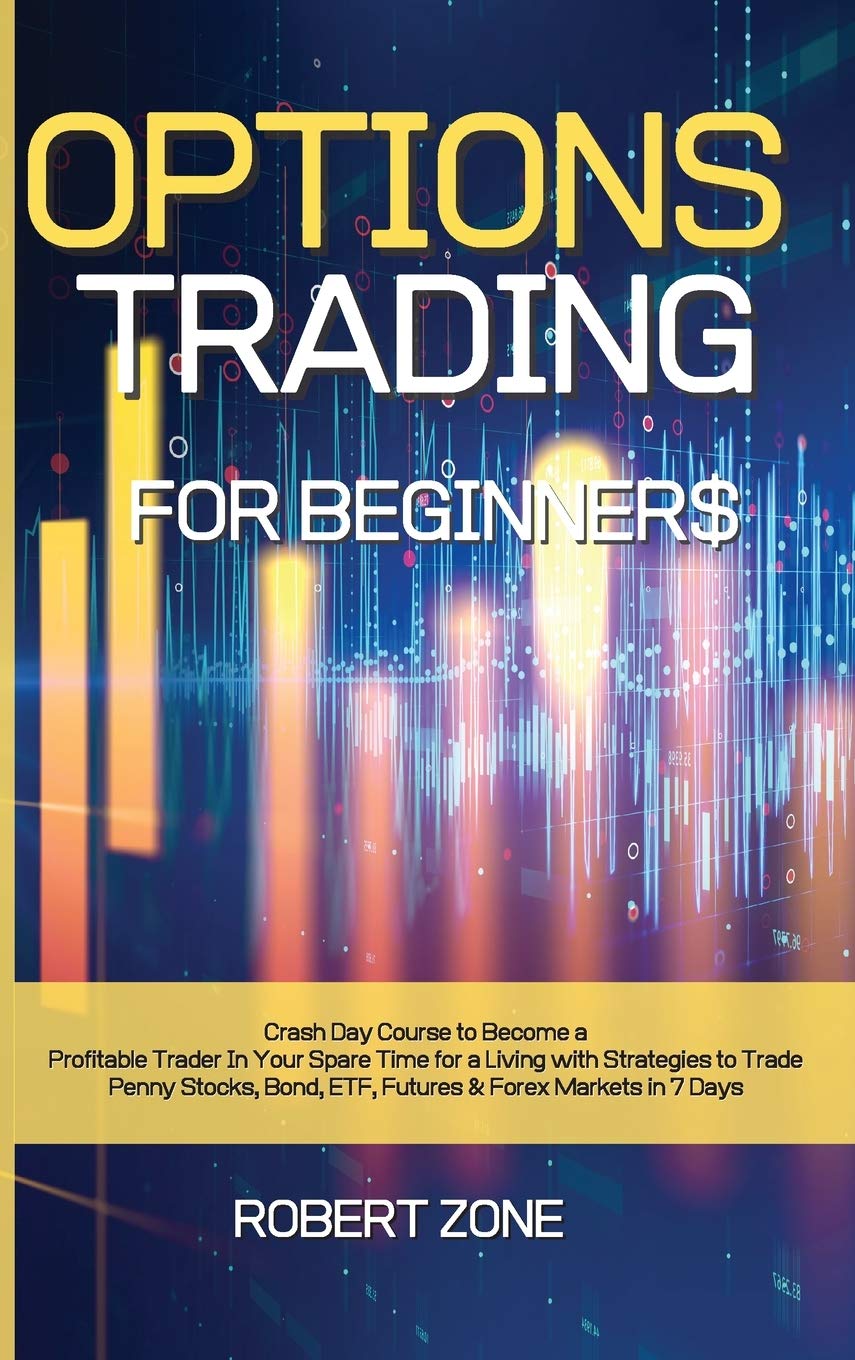 Options Trading for Beginners: Crash Day Course to Become a Profitable Trader In Your Spare Time for a Living with Strategies to Trade Penny Stocks, Bond, ETF, Futures And Forex Markets in 7 Days Media & Communication