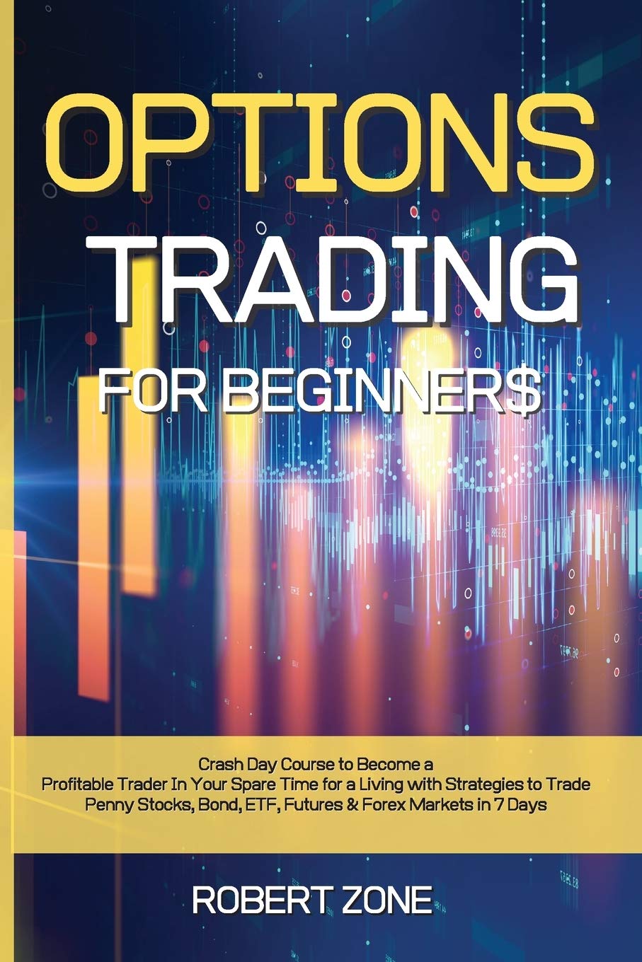 Options Trading for Beginners: Crash Day Course to Become a Profitable Trader In Your Spare Time for a Living with Strategies to Trade Penny Stocks, Bond, ETF, Futures And Forex Markets in 7 Days Media & Communication