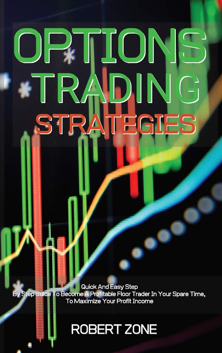 Options Trading Strategies: Quick And Easy Step By Step Guide To Become A Profitable Floor Trader In Your Spare Time, To Maximize Your Profit Income Media & Communication