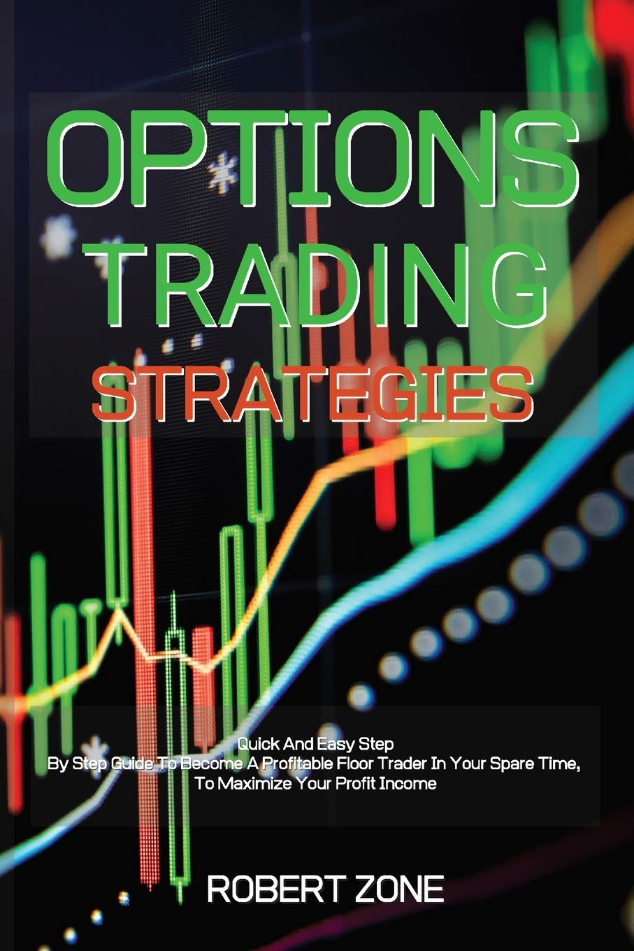 Options Trading Strategies: Quick And Easy Step By Step Guide To Become A Profitable Floor Trader In Your Spare Time, To Maximize Your Profit Income Media & Communication