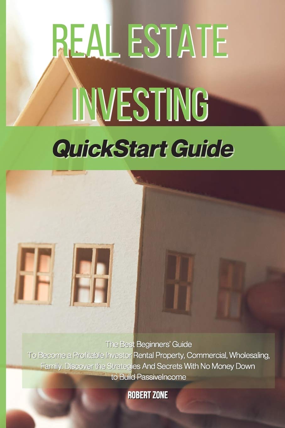 Real Estate Investing Quickstart Guide: The Best Beginners' Guide To Become a Profitable Investor Rental Property, Commercial, Wholesaling, Family. ... With No Money Down to Build Passive Income Business, Finance & Career