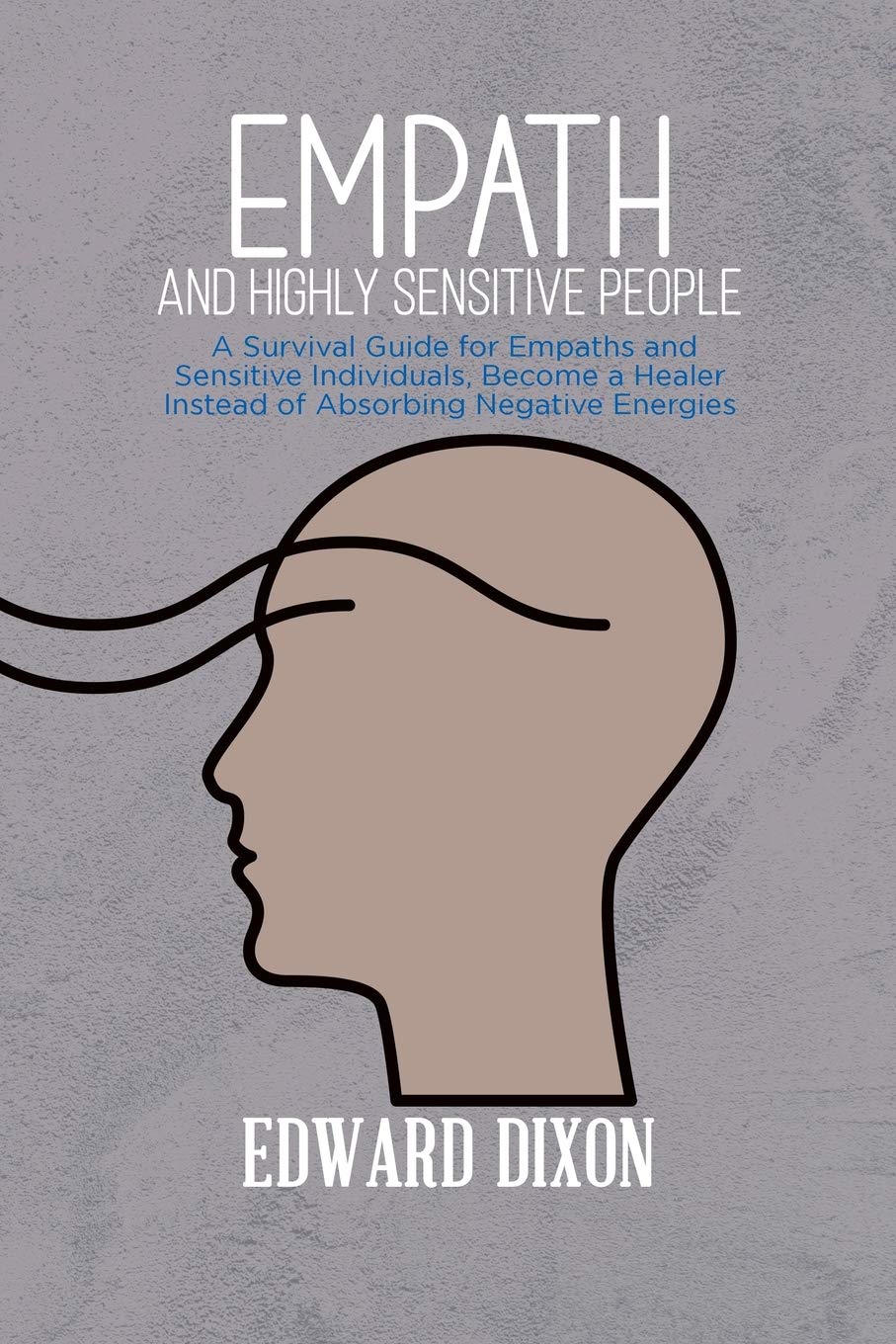 Empath and Highly Sensitive People: A Survival Guide for Empaths and Sensitive Individuals, Become a Healer Instead of Absorbing Negative Energies Medicine