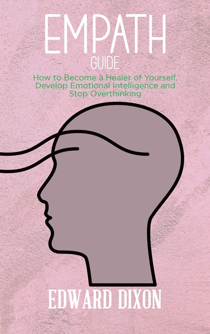 Empath Guide: A Survival Guide for Empaths and Sensitive Individuals, Become a Healer Instead of Absorbing Negative Energies Psychology