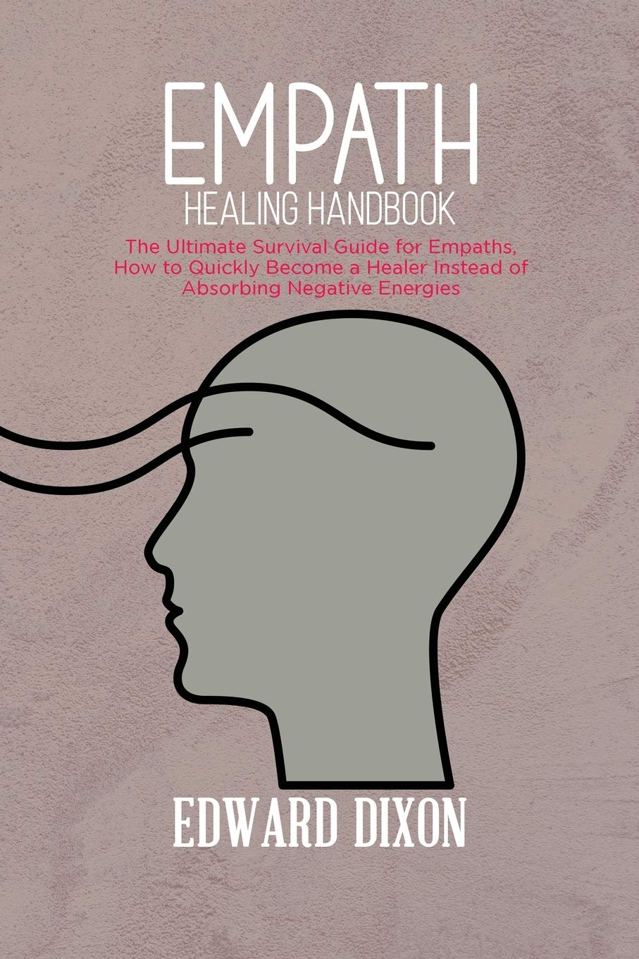 Empath healing handbook: The Ultimate Survival Guide for Empaths, How to Quickly Become a Healer Instead of Absorbing Negative Energies Psychology