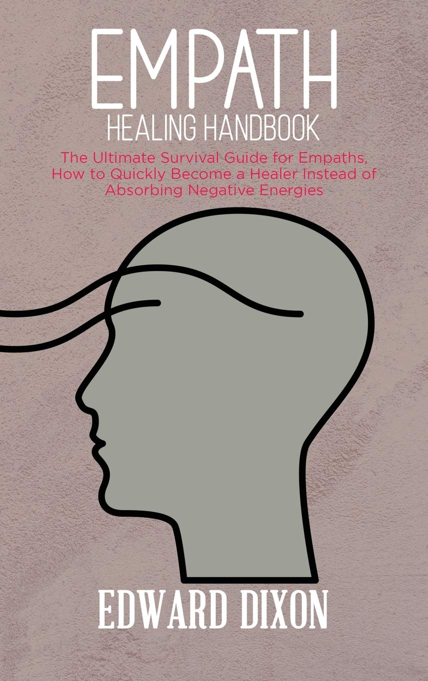 Empath healing handbook: The Ultimate Survival Guide for Empaths, How to Quickly Become a Healer Instead of Absorbing Negative Energies Psychology