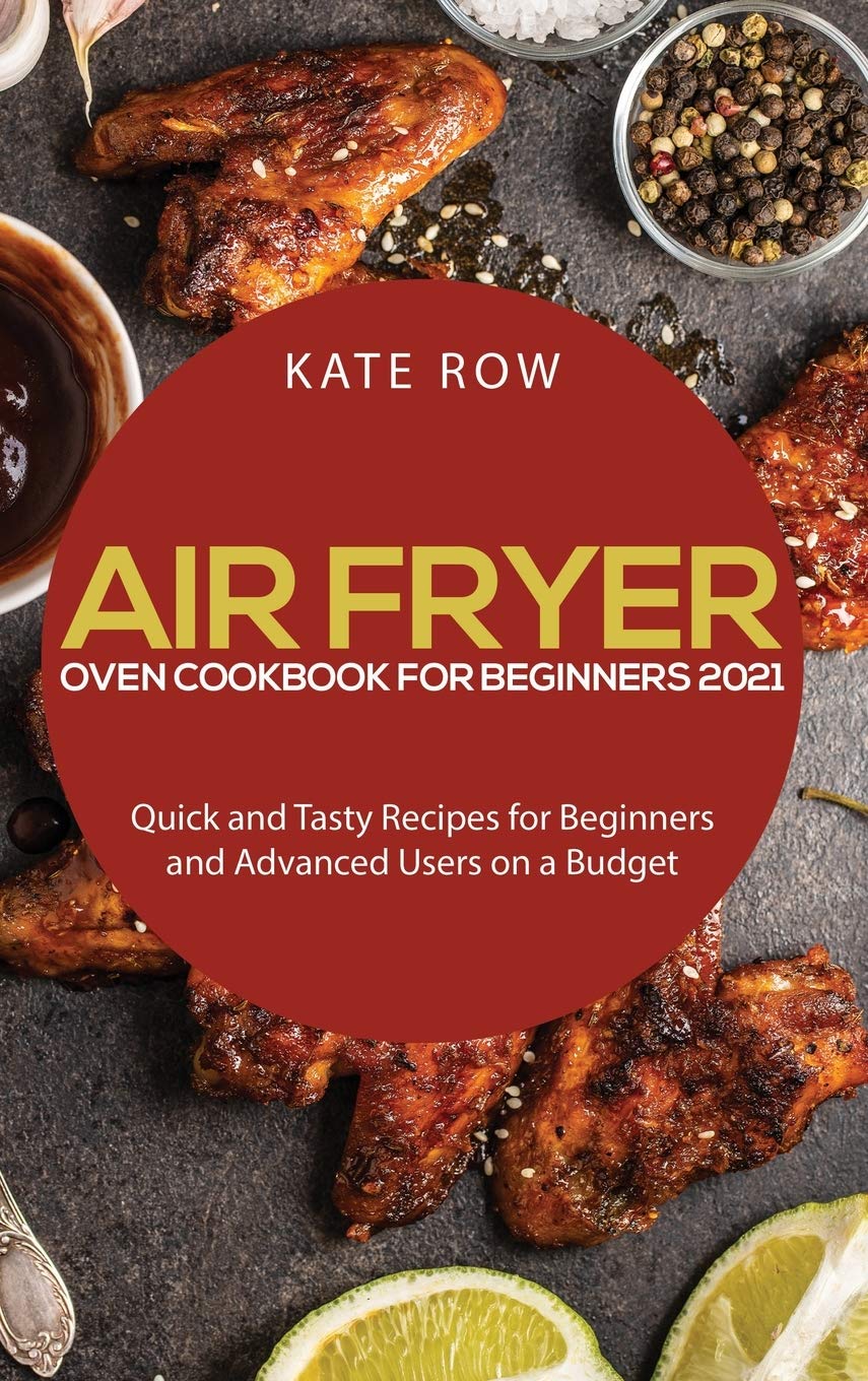 Air Fryer Oven Cookbook for Beginners 2021: Quick and Tasty Recipes for Beginners and Advanced Users on a Budget Leisure, Home & Garden