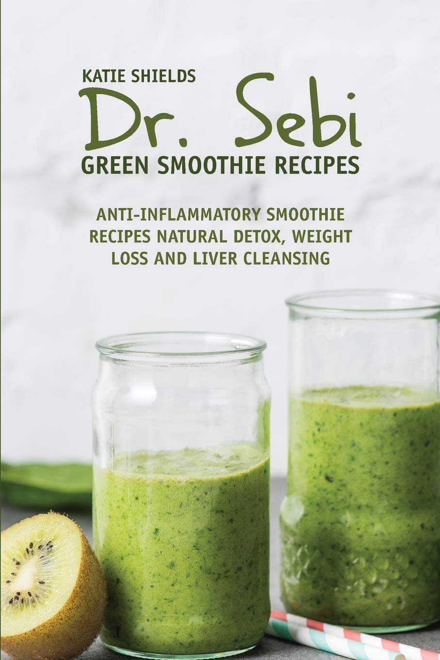 Dr. SEBI Green Smoothie Recipes: Anti-inflammatory Smoothie Recipes Natural Detox, Weight Loss and Liver Cleansing Medicine