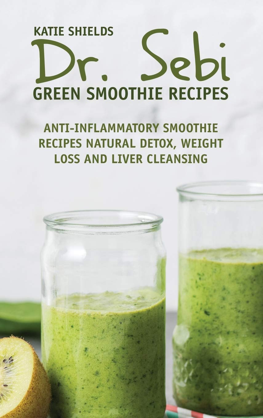 Dr. SEBI Green Smoothie Recipes: Anti-inflammatory Smoothie Recipes Natural Detox, Weight Loss and Liver Cleansing Medicine