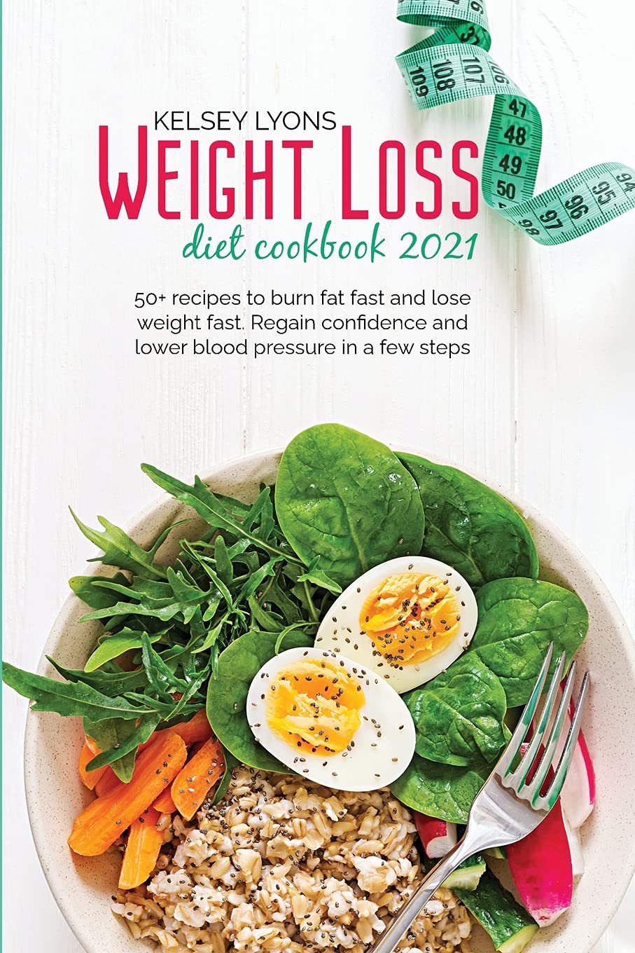 Weight loss diet cookbook 2021: 50+ recipes to burn fat fast and lose weight fast. Regain confidence and lower blood pressure in a few steps Medicine