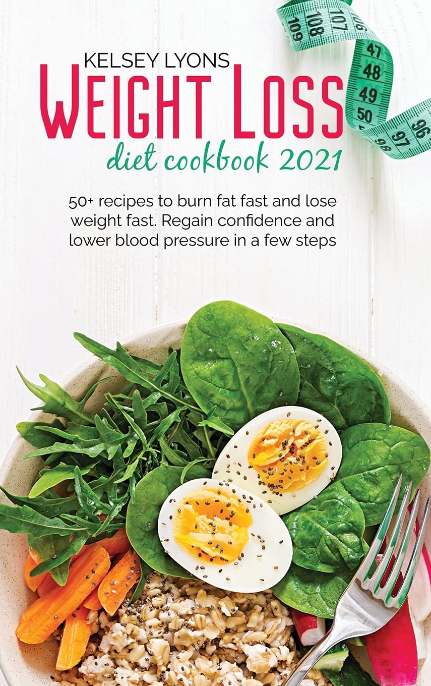 Weight loss diet cookbook 2021: 50+ recipes to burn fat fast and lose weight fast. Regain confidence and lower blood pressure in a few steps Medicine