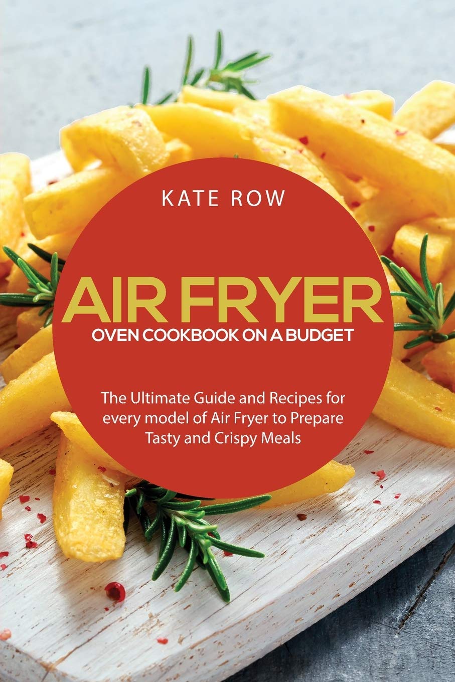 Air Fryer Oven Cookbook on a Budget: The Ultimate Guide and Recipes for every model of Air Fryer to Prepare Tasty and Crispy Meals Leisure, Home & Garden
