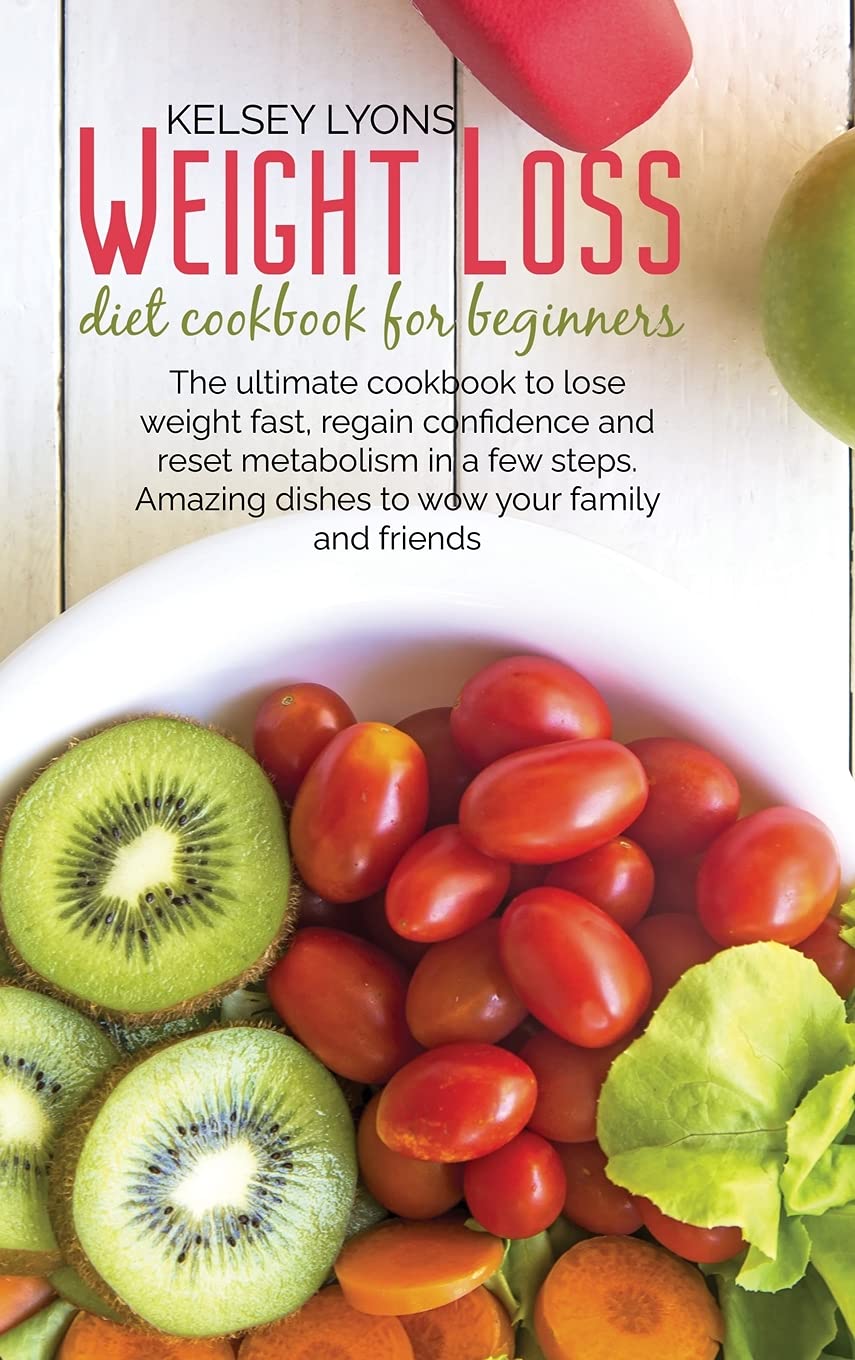 Weight loss diet cookbook for beginners: The ultimate cookbook to lose weight fast, regain confidence and reset metabolism in a few steps. Amazing dishes to wow your family and friends Medicine