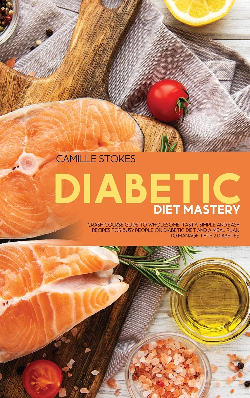Diabetic Diet Mastery: Crash Course Guide To Wholesome, Tasty, Simple And Easy Recipes For Busy People On Diabetic Diet And A Meal Plan To Manage Type 2 Diabetes Health, Nutrition & Fitness
