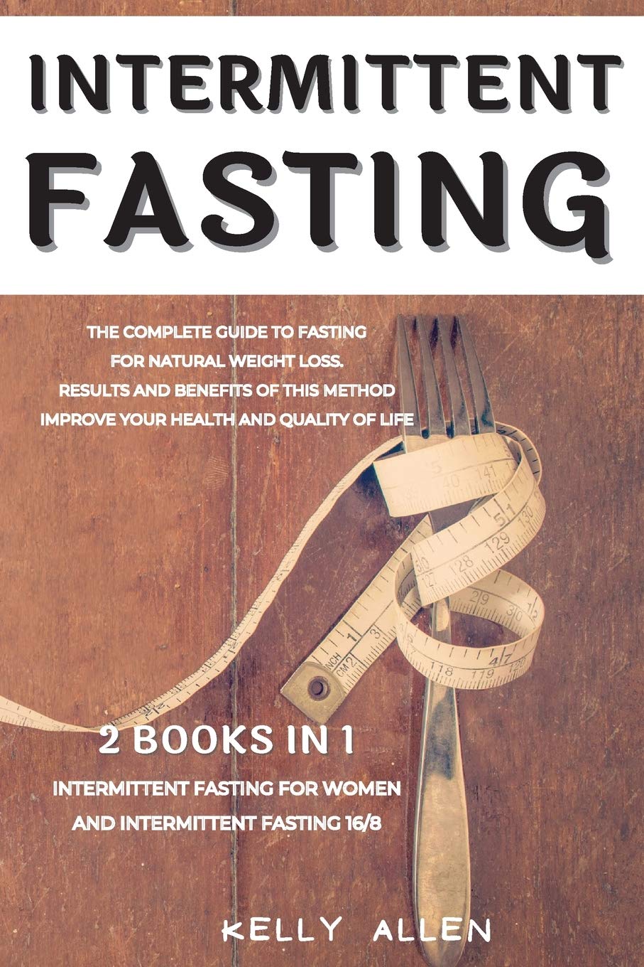 Intermittent Fasting: 2 Books in 1: The Complete Guide to Fasting for Natural Weight Loss. Results and Benefits of This Method Improve Your Health and Quality of Life. Medicine