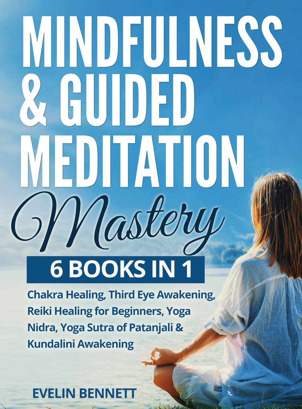 Mindfulness And Guided Meditation Mastery: 6 Books in 1: Chakra Healing, Third Eye Awakening, Reiki Healing For Beginners, Yoga Nidra, Yoga Sutra Of Patanjali & Kundalini Awakening. Health, Nutrition & Fitness