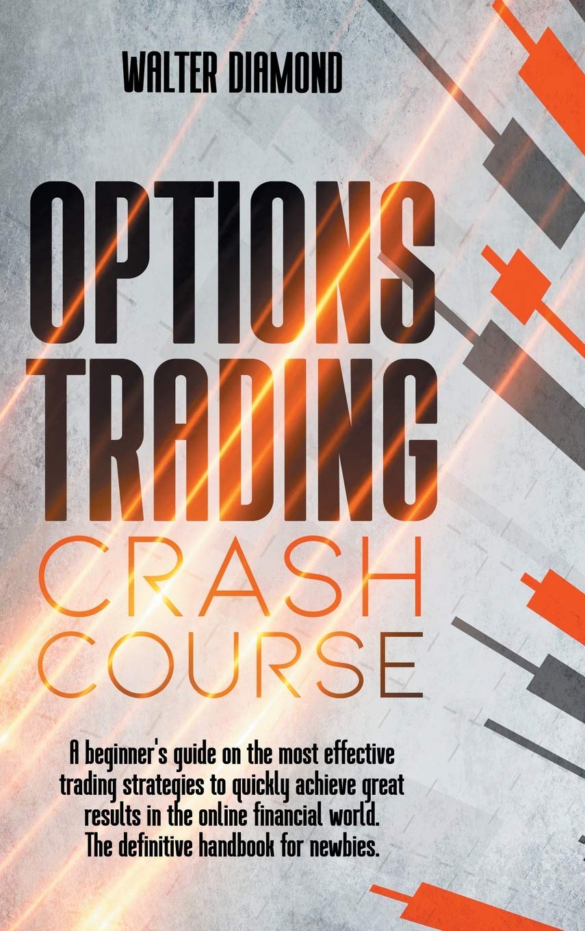 Options Trading Crash Course: A Beginner's Guide On Effective Trading Strategies To Quickly Achieve Great Results In The Online Financial World The Definitive Handbook For Newbies. Business, Finance & Career