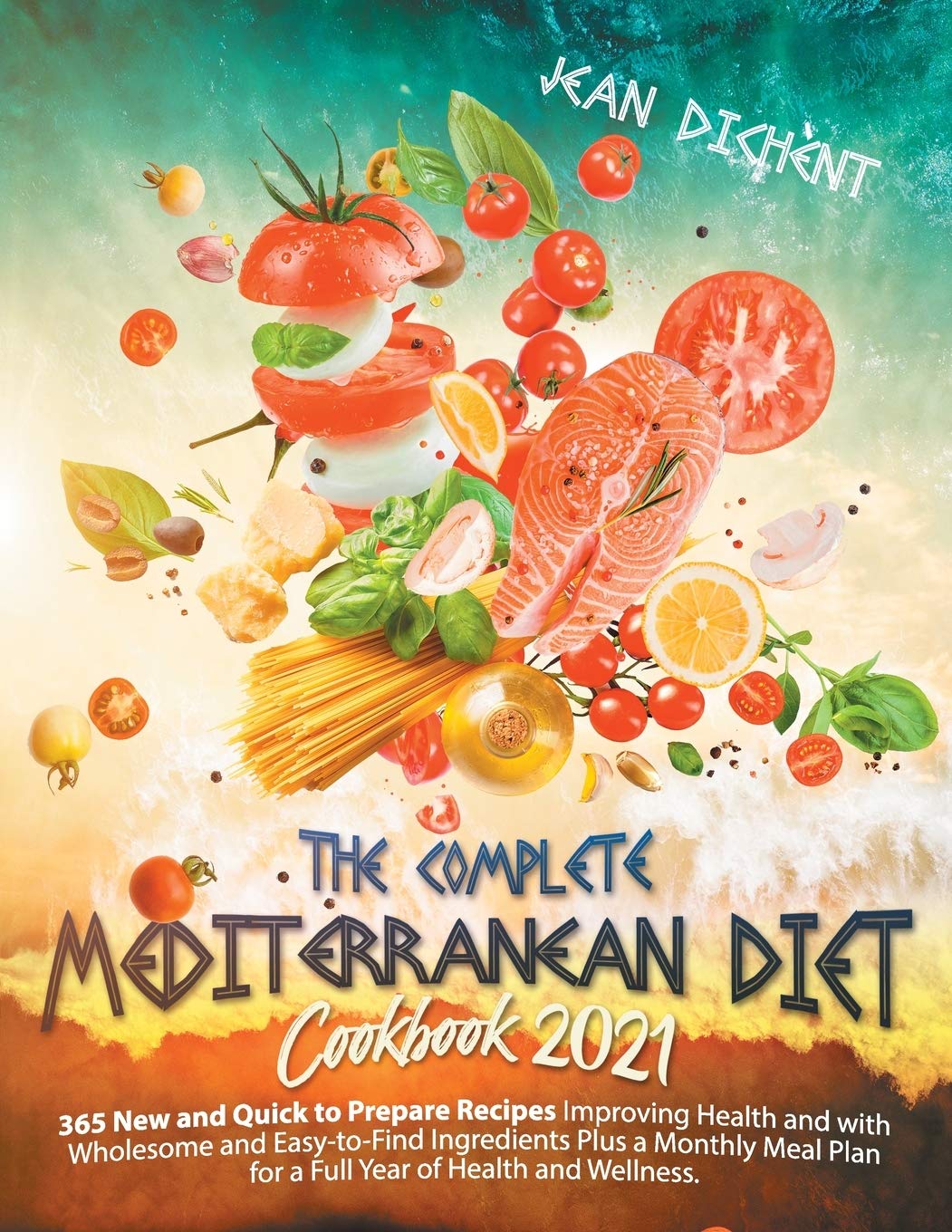 The Complete Mediterranean Diet Cookbook 2021: 365 Easy and Quick-To-Prepare Recipes with Wholesome and Affordable Ingredients, Plus a Monthly Meal Plan for a Full Year of Health and Wellness. Medicine